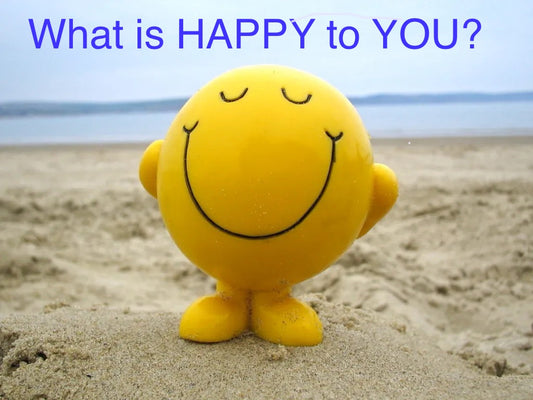 What is HAPPY to YOU?